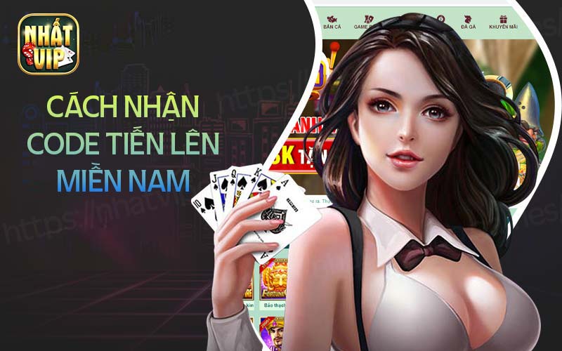 Cách nhận code tiến lên miền nam đầy đủ và nhanh chóng