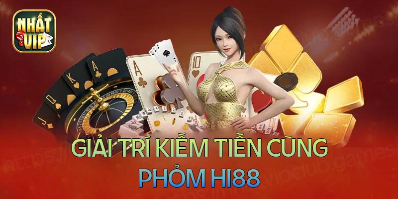 Giải trí kiếm tiền cùng Phỏm Hi88