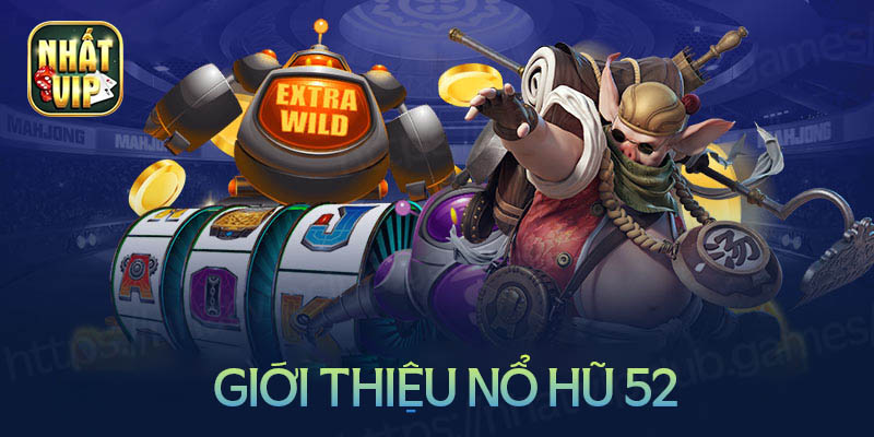 Giới thiệu về game nổ hũ 52 tại cổng game Nhất vip Club