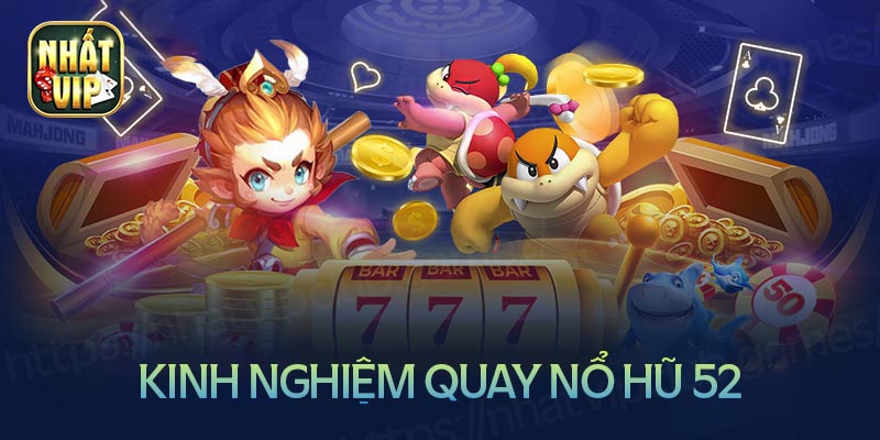 Kinh nghiệm quay nổ hũ 52 ăn tiền khủng mọi cổng game