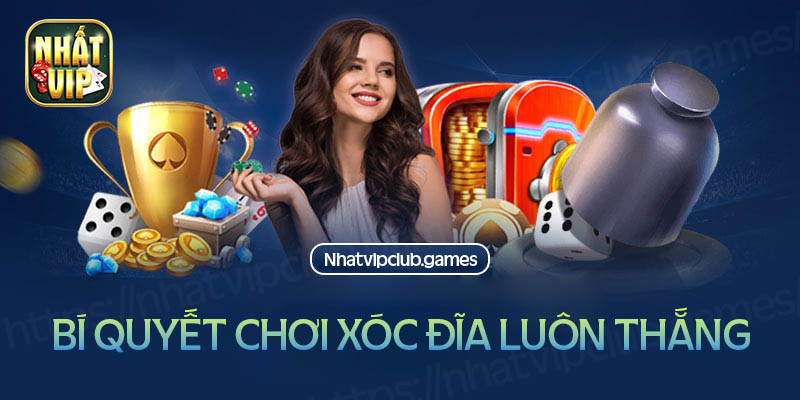 Nhất vip Club chia sẻ bí quyết chơi xóc đĩa online luôn thắng lớn