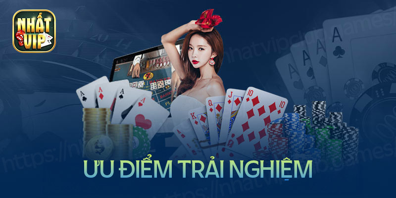 Những ưu điểm khi tham gia trải nghiệm Nhất vip game bài